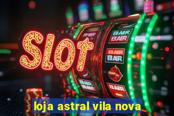 loja astral vila nova